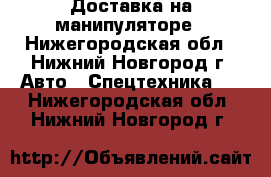 Доставка на манипуляторе - Нижегородская обл., Нижний Новгород г. Авто » Спецтехника   . Нижегородская обл.,Нижний Новгород г.